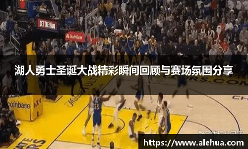 湖人勇士圣诞大战精彩瞬间回顾与赛场氛围分享
